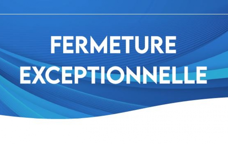 Fermeture exceptionnelle